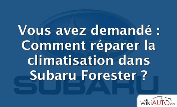 Vous avez demandé : Comment réparer la climatisation dans Subaru Forester ?